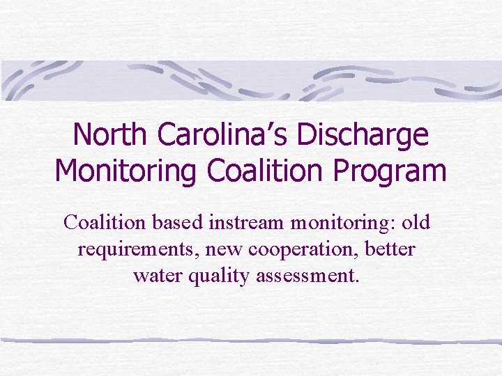 North Carolina’s Discharge Monitoring Coalition Program Coalition based instream monitoring: old requirements, new
