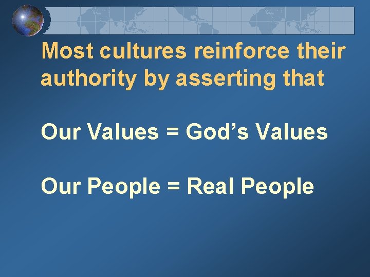 Most cultures reinforce their authority by asserting that Our Values = God’s Values Our