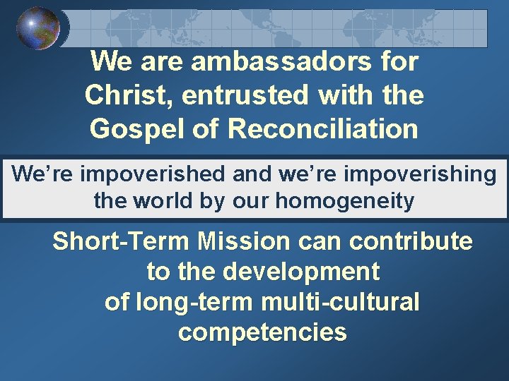 We are ambassadors for Christ, entrusted with the Gospel of Reconciliation We’re impoverished and