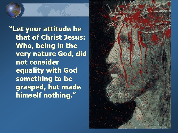 “Let your attitude be that of Christ Jesus: Who, being in the very nature