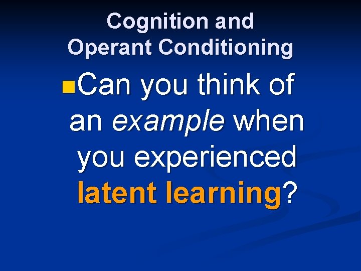 Cognition and Operant Conditioning n. Can you think of an example when you experienced