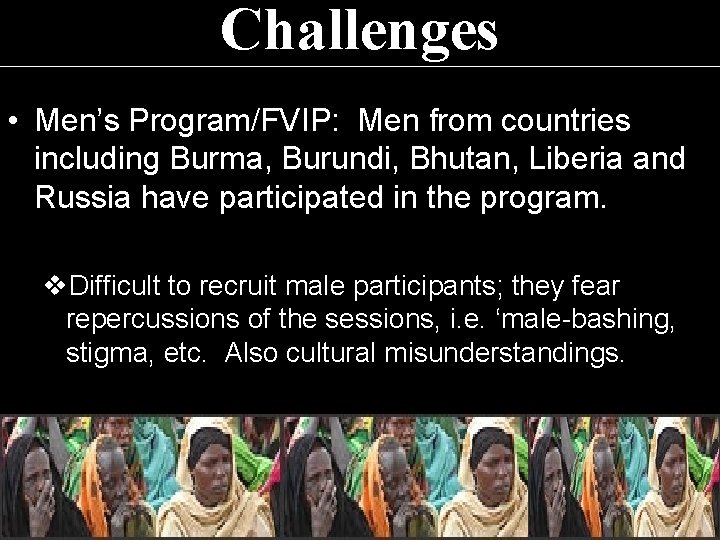 Challenges • Men’s Program/FVIP: Men from countries including Burma, Burundi, Bhutan, Liberia and Russia