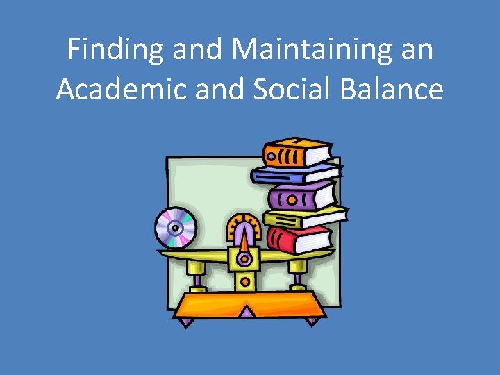 Finding and Maintaining an Academic and Social Balance 