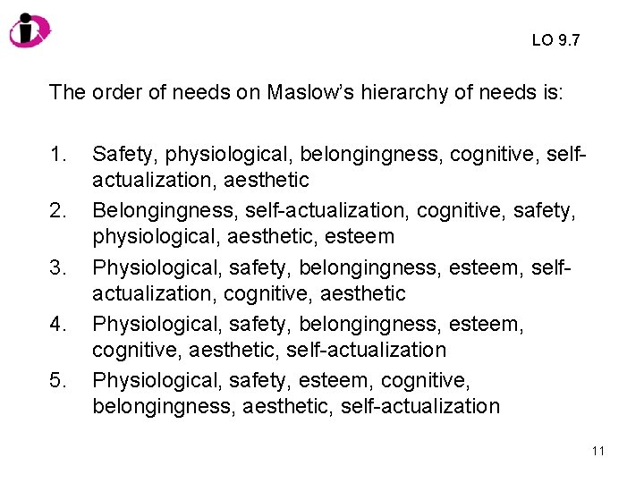 LO 9. 7 The order of needs on Maslow’s hierarchy of needs is: 1.