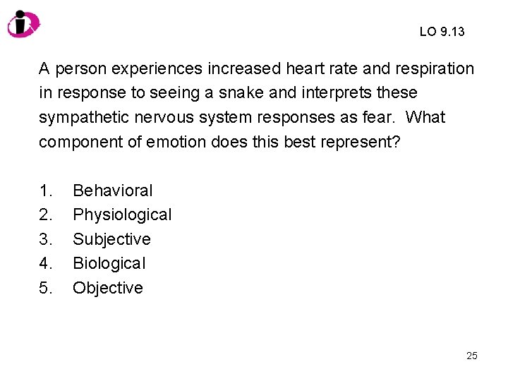 LO 9. 13 A person experiences increased heart rate and respiration in response to