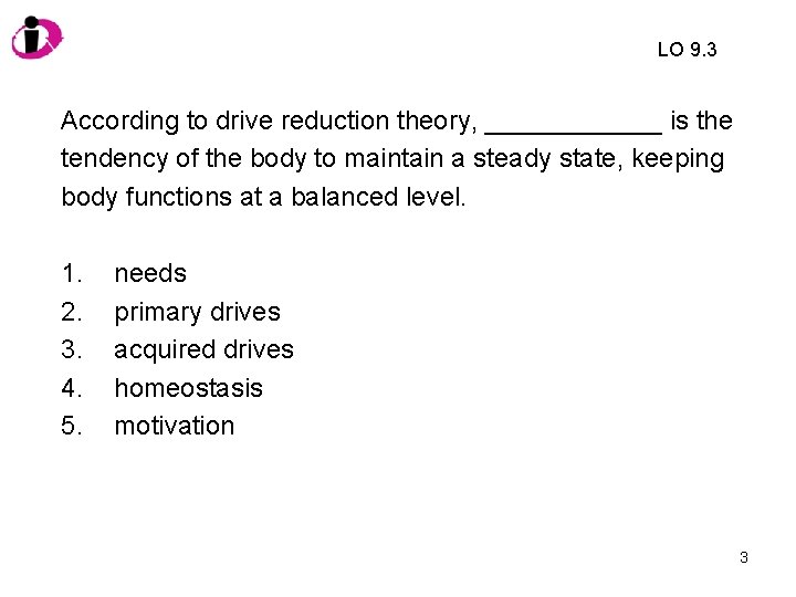 LO 9. 3 According to drive reduction theory, ______ is the tendency of the