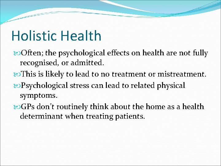 Holistic Health Often; the psychological effects on health are not fully recognised, or admitted.