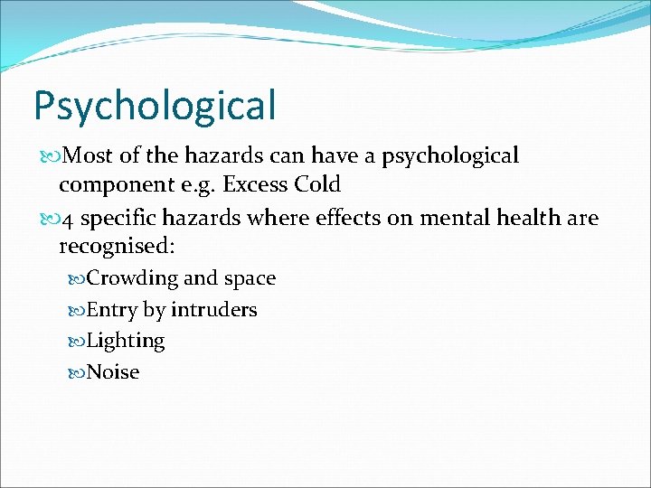 Psychological Most of the hazards can have a psychological component e. g. Excess Cold