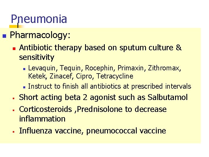 Pneumonia n Pharmacology: n Antibiotic therapy based on sputum culture & sensitivity n n