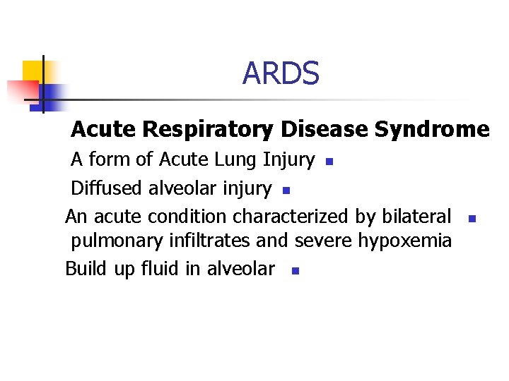 ARDS Acute Respiratory Disease Syndrome A form of Acute Lung Injury n Diffused alveolar