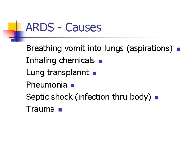 ARDS - Causes Breathing vomit into lungs (aspirations) Inhaling chemicals n Lung transplannt n