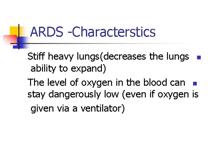 ARDS -Characterstics Stiff heavy lungs(decreases the lungs n ability to expand) The level of