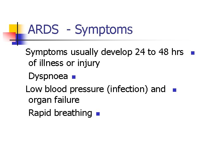 ARDS - Symptoms usually develop 24 to 48 hrs of illness or injury Dyspnoea