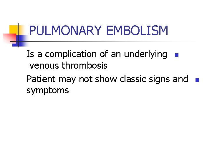 PULMONARY EMBOLISM Is a complication of an underlying n venous thrombosis Patient may not