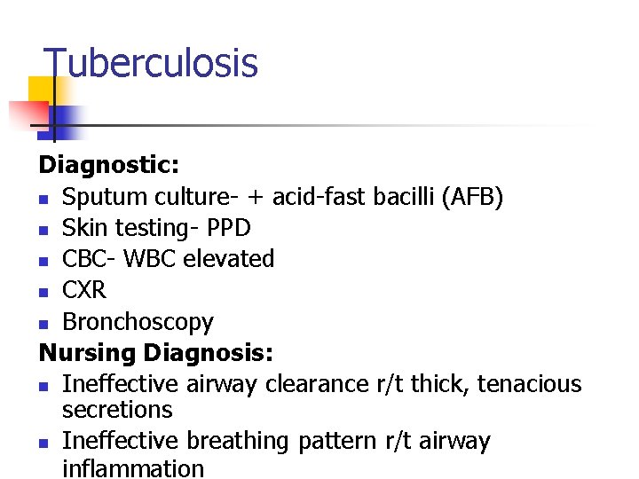 Tuberculosis Diagnostic: n Sputum culture- + acid-fast bacilli (AFB) n Skin testing- PPD n