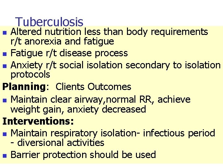 Tuberculosis Altered nutrition less than body requirements r/t anorexia and fatigue n Fatigue r/t