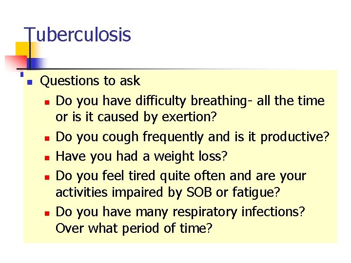 Tuberculosis n Questions to ask n Do you have difficulty breathing- all the time