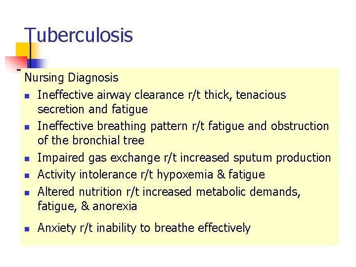 Tuberculosis Nursing Diagnosis n Ineffective airway clearance r/t thick, tenacious secretion and fatigue n