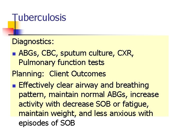 Tuberculosis Diagnostics: n ABGs, CBC, sputum culture, CXR, Pulmonary function tests Planning: Client Outcomes