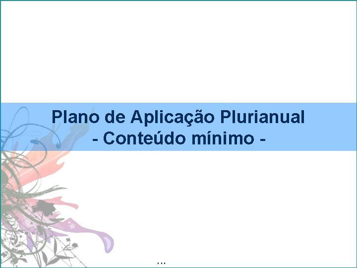 Plano de Aplicação Plurianual - Conteúdo mínimo - . . . 