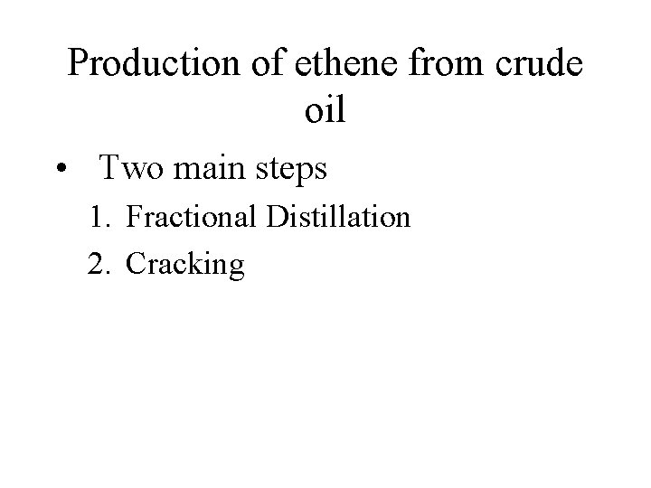 Production of ethene from crude oil • Two main steps 1. Fractional Distillation 2. Production of ethene from crude oil • Two main steps 1. Fractional Distillation 2.