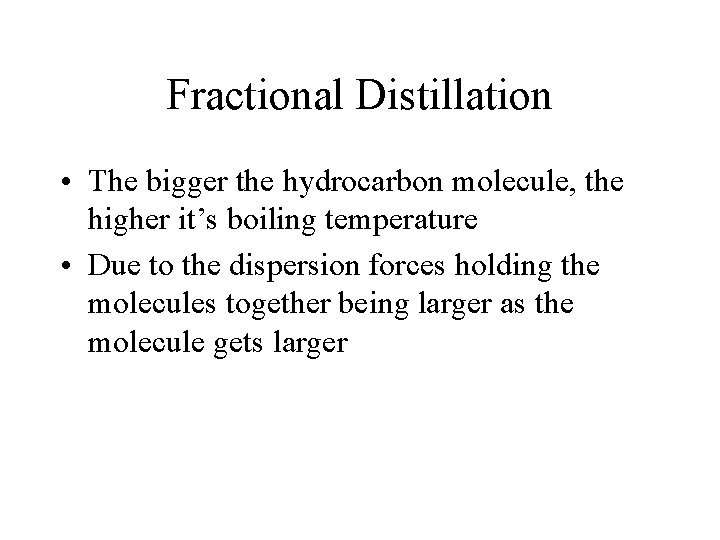Fractional Distillation • The bigger the hydrocarbon molecule, the higher it’s boiling temperature • Fractional Distillation • The bigger the hydrocarbon molecule, the higher it’s boiling temperature •