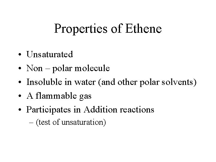 Properties of Ethene • • • Unsaturated Non – polar molecule Insoluble in water Properties of Ethene • • • Unsaturated Non – polar molecule Insoluble in water