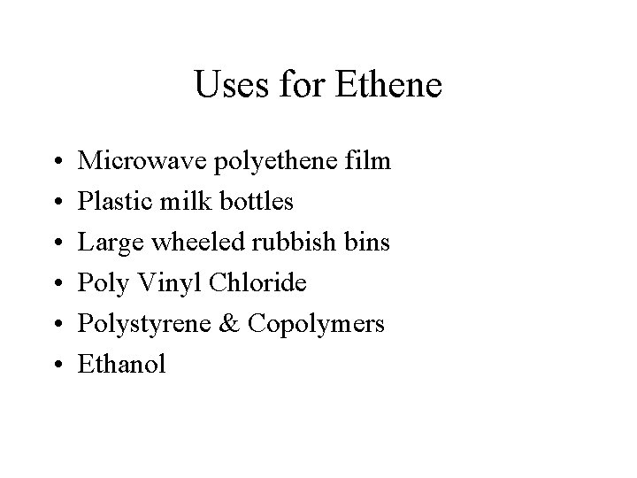 Uses for Ethene • • • Microwave polyethene film Plastic milk bottles Large wheeled Uses for Ethene • • • Microwave polyethene film Plastic milk bottles Large wheeled
