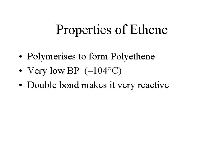 Properties of Ethene • Polymerises to form Polyethene • Very low BP (– 104°C) Properties of Ethene • Polymerises to form Polyethene • Very low BP (– 104°C)
