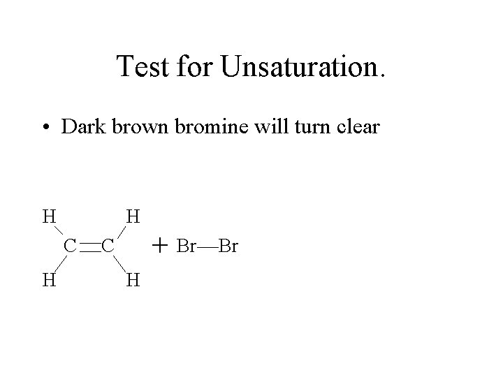 Test for Unsaturation. • Dark brown bromine will turn clear H H C H Test for Unsaturation. • Dark brown bromine will turn clear H H C H