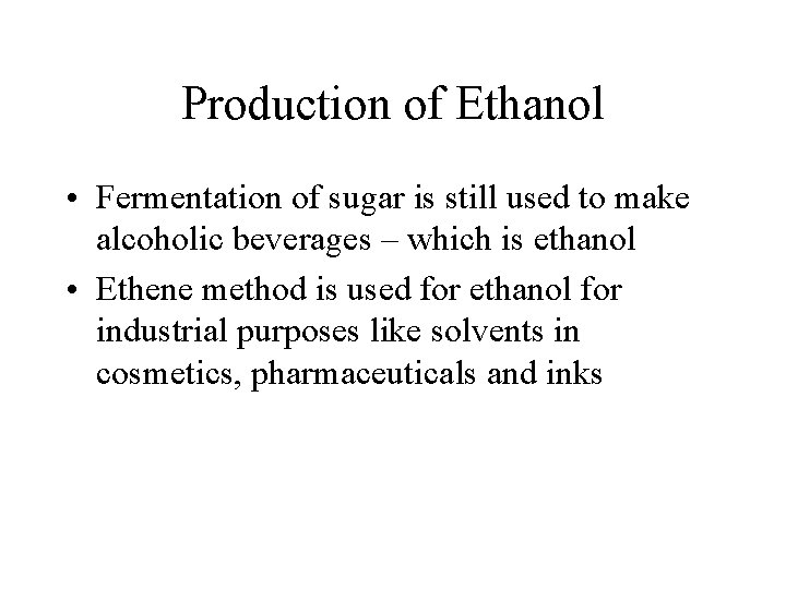 Production of Ethanol • Fermentation of sugar is still used to make alcoholic beverages Production of Ethanol • Fermentation of sugar is still used to make alcoholic beverages