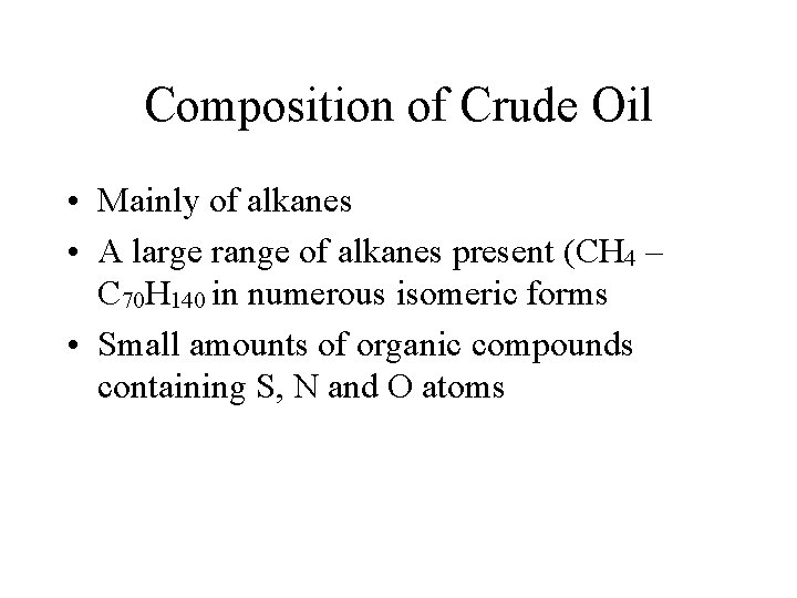 Composition of Crude Oil • Mainly of alkanes • A large range of alkanes Composition of Crude Oil • Mainly of alkanes • A large range of alkanes