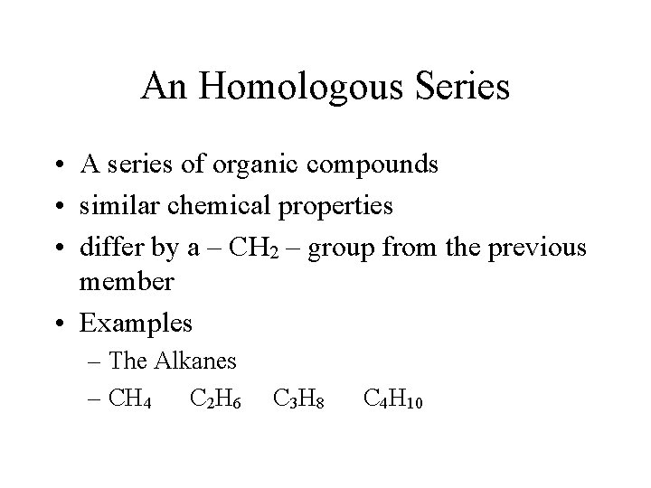 An Homologous Series • A series of organic compounds • similar chemical properties • An Homologous Series • A series of organic compounds • similar chemical properties •