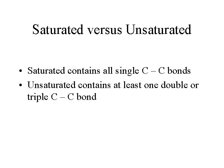 Saturated versus Unsaturated • Saturated contains all single C – C bonds • Unsaturated Saturated versus Unsaturated • Saturated contains all single C – C bonds • Unsaturated