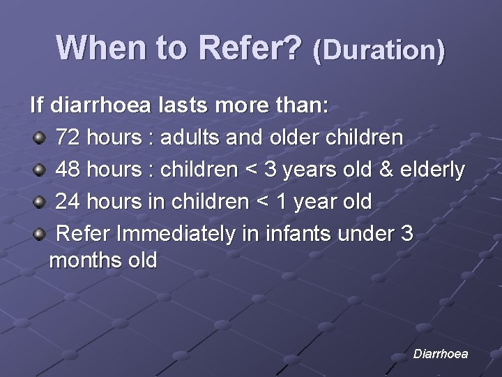 When to Refer? (Duration) If diarrhoea lasts more than: 72 hours : adults and