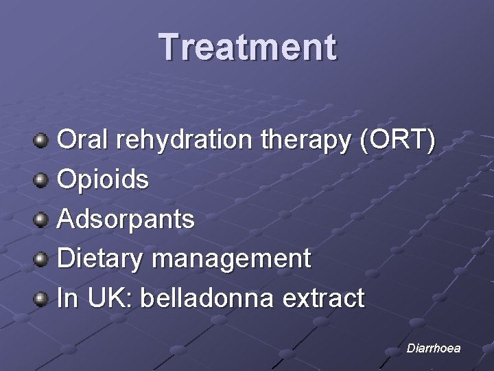 Treatment Oral rehydration therapy (ORT) Opioids Adsorpants Dietary management In UK: belladonna extract Diarrhoea