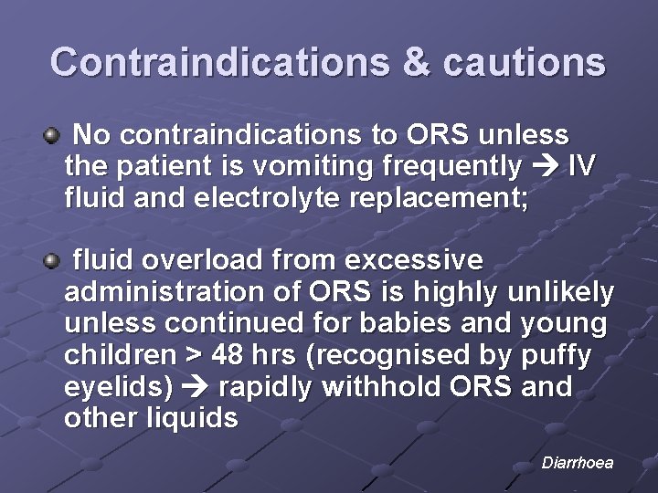 Contraindications & cautions No contraindications to ORS unless the patient is vomiting frequently IV