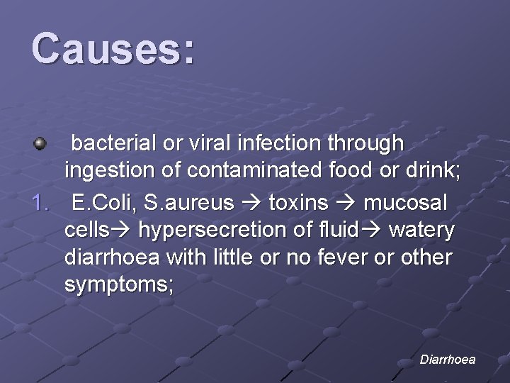 Causes: bacterial or viral infection through ingestion of contaminated food or drink; 1. E.