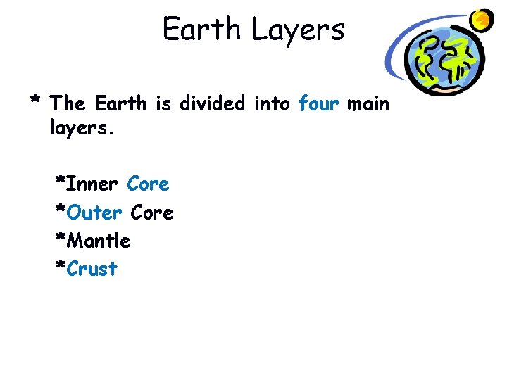 Earth Layers * The Earth is divided into four main layers. *Inner Core *Outer