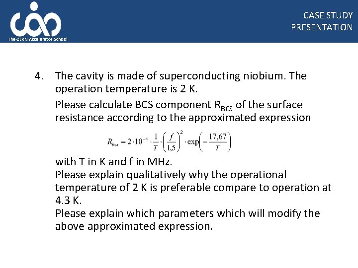 CASE STUDY PRESENTATION The CERN Accelerator School 4. The cavity is made of superconducting