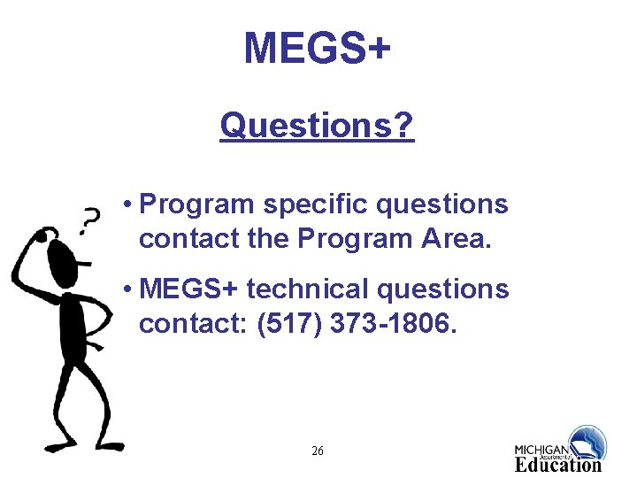 MEGS+ Questions? • Program specific questions contact the Program Area. • MEGS+ technical questions