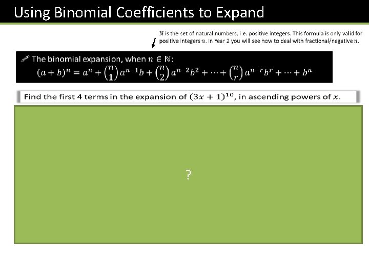 Using Binomial Coefficients to Expand ? This is exactly the same method as before,