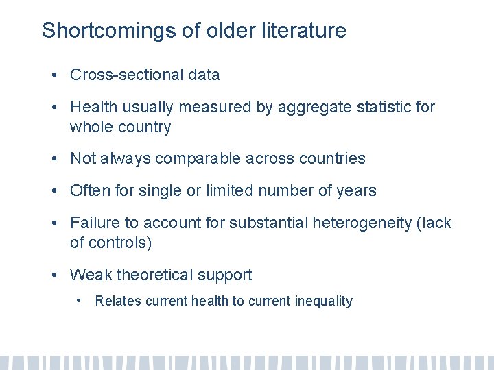 Shortcomings of older literature • Cross-sectional data • Health usually measured by aggregate statistic