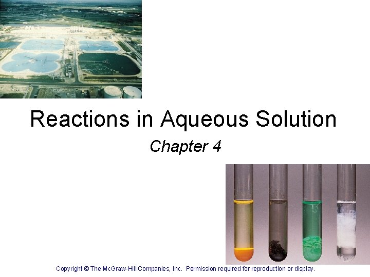 Reactions in Aqueous Solution Chapter 4 Copyright © The Mc. Graw-Hill Companies, Inc. Permission