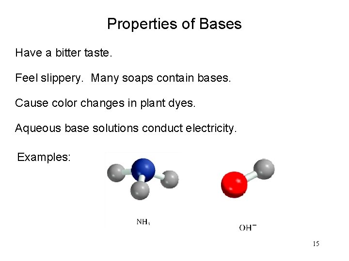 Properties of Bases Have a bitter taste. Feel slippery. Many soaps contain bases. Cause