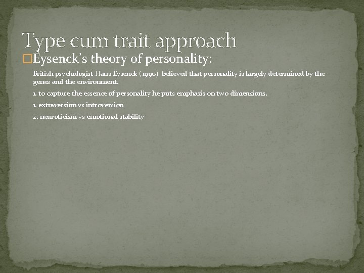 Type cum trait approach �Eysenck’s theory of personality: British psychologist Hans Eysenck (1990) believed Type cum trait approach �Eysenck’s theory of personality: British psychologist Hans Eysenck (1990) believed