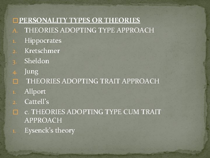 � PERSONALITY TYPES OR THEORIES ADOPTING TYPE APPROACH 1. Hippocrates 2. Kretschmer 3. Sheldon � PERSONALITY TYPES OR THEORIES ADOPTING TYPE APPROACH 1. Hippocrates 2. Kretschmer 3. Sheldon