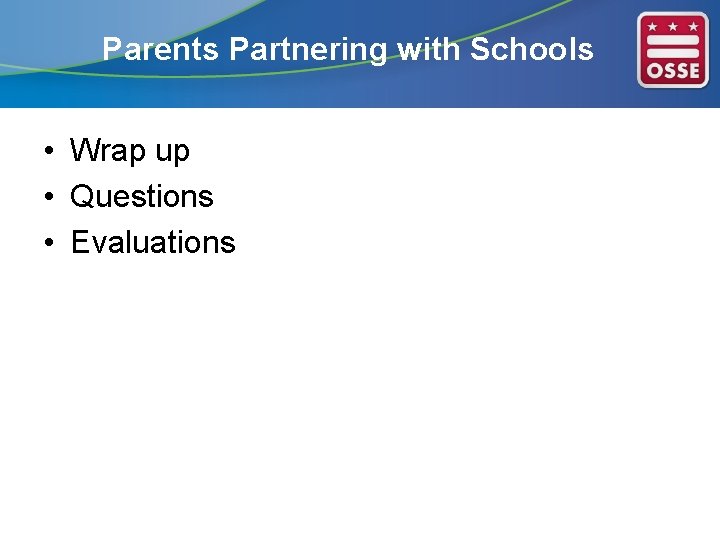 Parents Partnering with Schools • Wrap up • Questions • Evaluations 