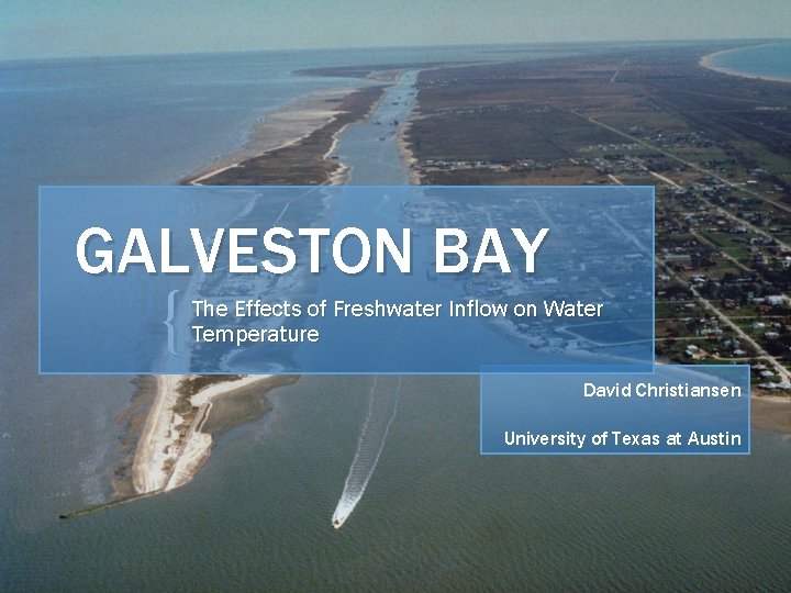 GALVESTON BAY { The Effects of Freshwater Inflow on Water Temperature David Christiansen University