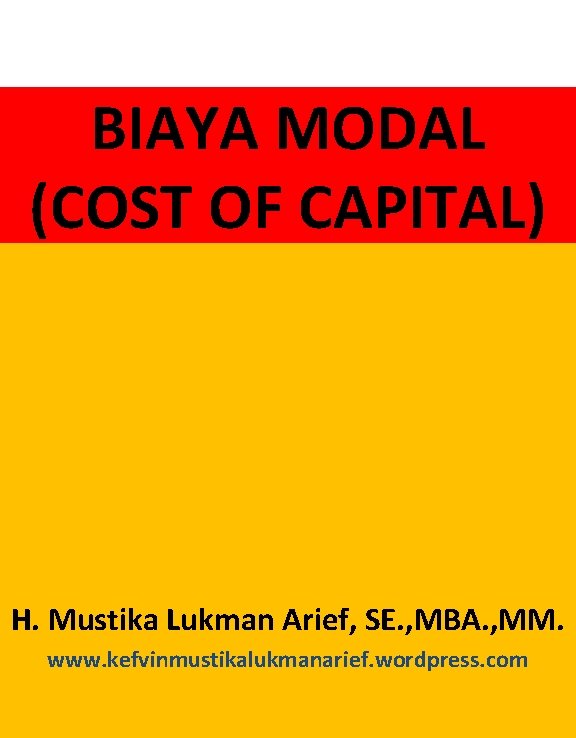 BIAYA MODAL (COST OF CAPITAL) H. Mustika Lukman Arief, SE. , MBA. , MM.